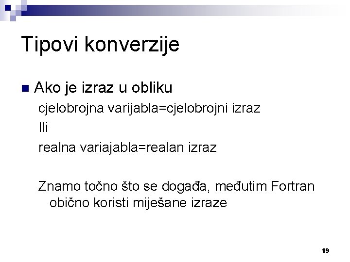 Tipovi konverzije n Ako je izraz u obliku cjelobrojna varijabla=cjelobrojni izraz Ili realna variajabla=realan