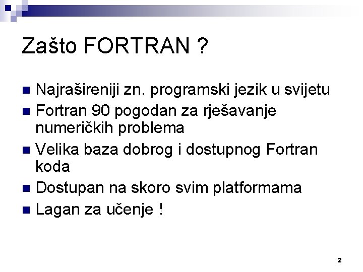 Zašto FORTRAN ? Najrašireniji zn. programski jezik u svijetu n Fortran 90 pogodan za