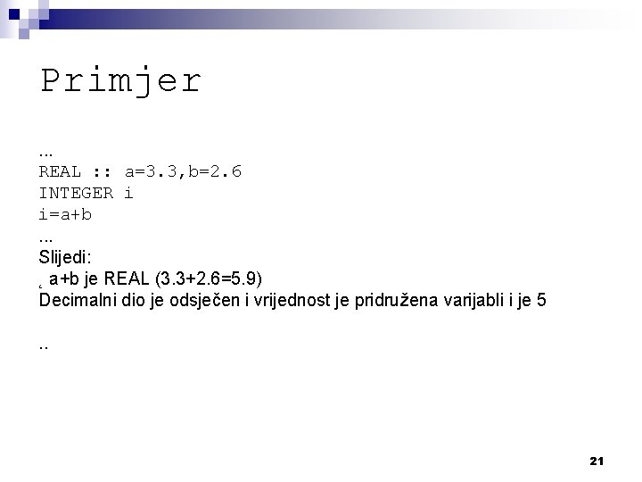 Primjer. . . REAL : : a=3. 3, b=2. 6 INTEGER i i=a+b. .