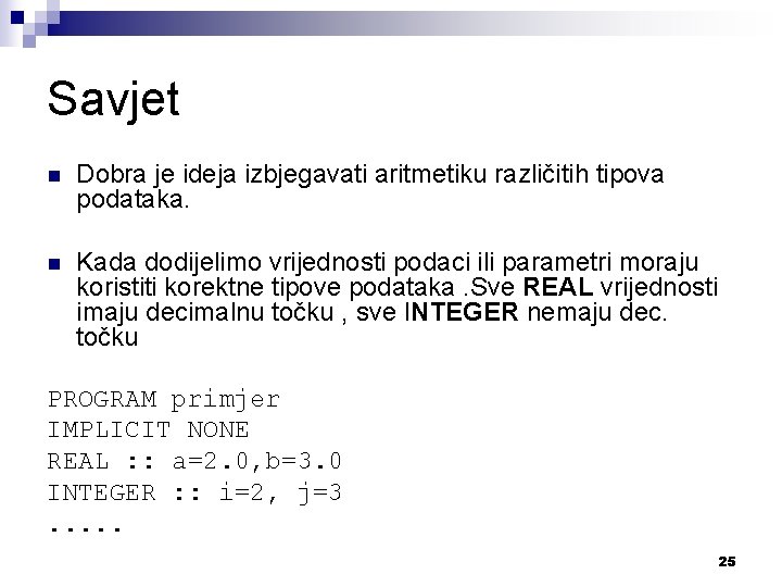 Savjet n Dobra je ideja izbjegavati aritmetiku različitih tipova podataka. n Kada dodijelimo vrijednosti