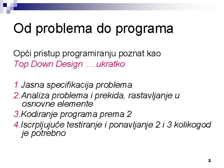 Od problema do programa Opći pristup programiranju poznat kao Top Down Design …. ukratko