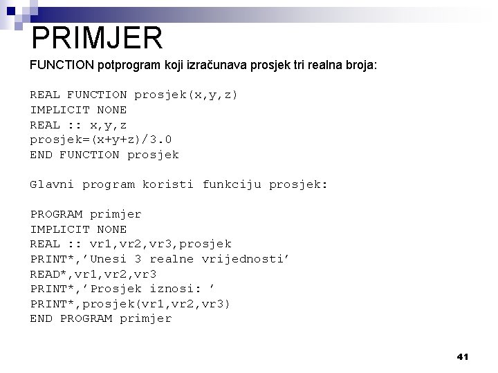 PRIMJER FUNCTION potprogram koji izračunava prosjek tri realna broja: REAL FUNCTION prosjek(x, y, z)