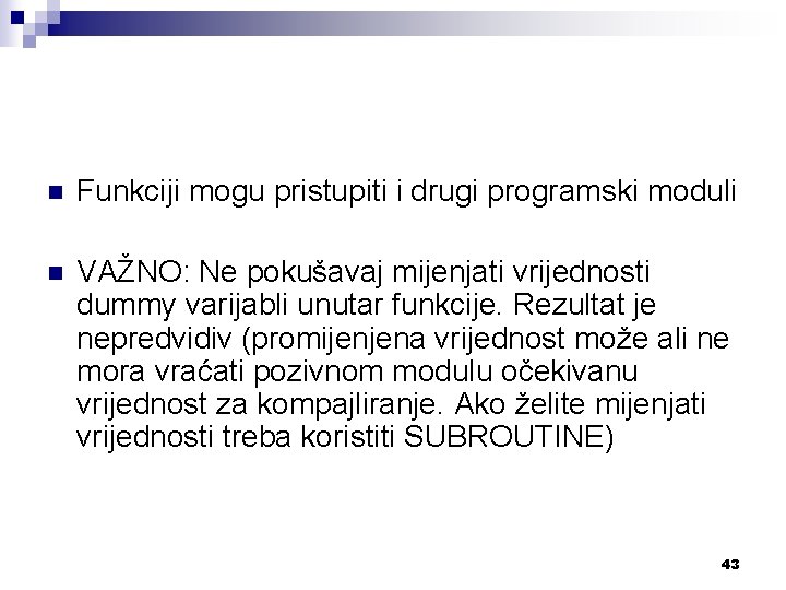 n Funkciji mogu pristupiti i drugi programski moduli n VAŽNO: Ne pokušavaj mijenjati vrijednosti