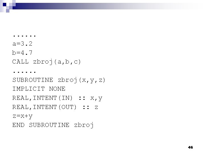 . . . a=3. 2 b=4. 7 CALL zbroj(a, b, c). . . SUBROUTINE