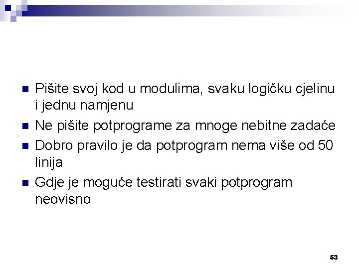 n n Pišite svoj kod u modulima, svaku logičku cjelinu i jednu namjenu Ne