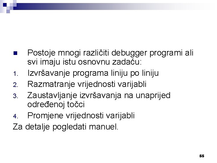 Postoje mnogi različiti debugger programi ali svi imaju istu osnovnu zadaću: 1. Izvršavanje programa