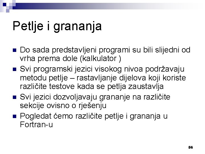 Petlje i grananja n n Do sada predstavljeni programi su bili slijedni od vrha