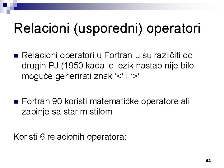 Relacioni (usporedni) operatori n Relacioni operatori u Fortran-u su različiti od drugih PJ (1950