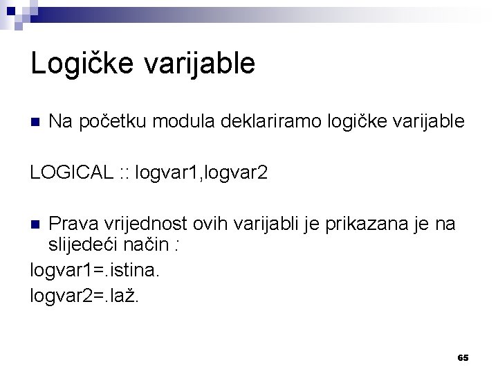 Logičke varijable n Na početku modula deklariramo logičke varijable LOGICAL : : logvar 1,