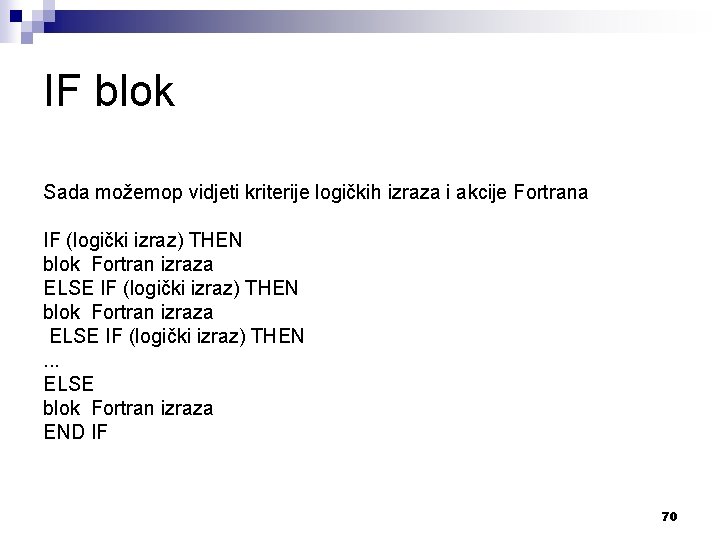 IF blok Sada možemop vidjeti kriterije logičkih izraza i akcije Fortrana IF (logički izraz)