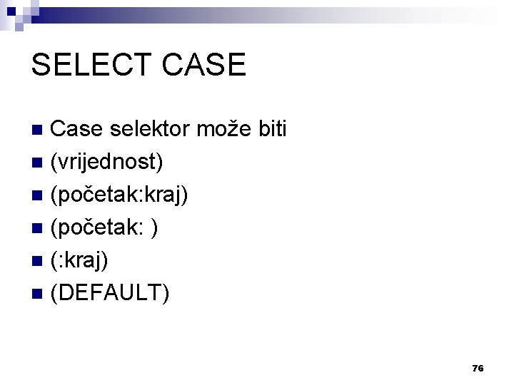 SELECT CASE Case selektor može biti n (vrijednost) n (početak: kraj) n (početak: )