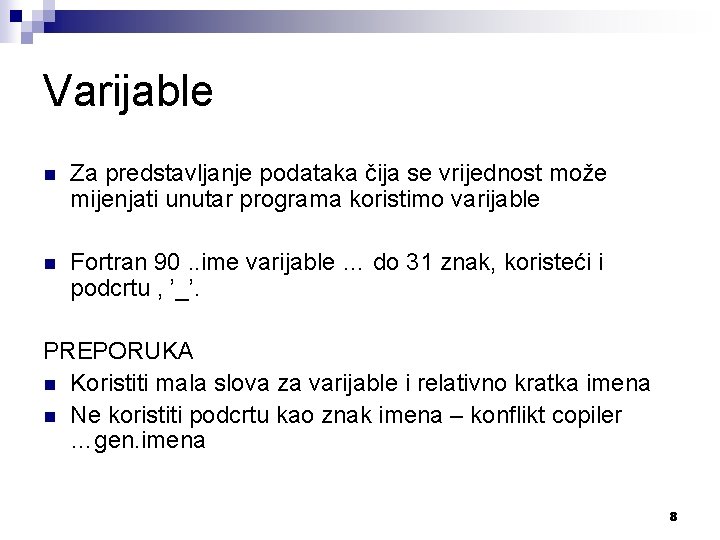 Varijable n Za predstavljanje podataka čija se vrijednost može mijenjati unutar programa koristimo varijable