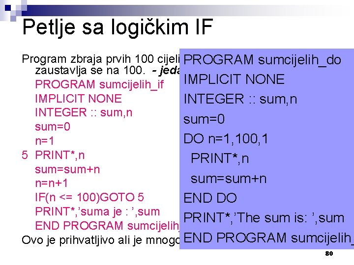 Petlje sa logičkim IF Program zbraja prvih 100 cijelih. PROGRAM brojeva, ispisuje sumu i