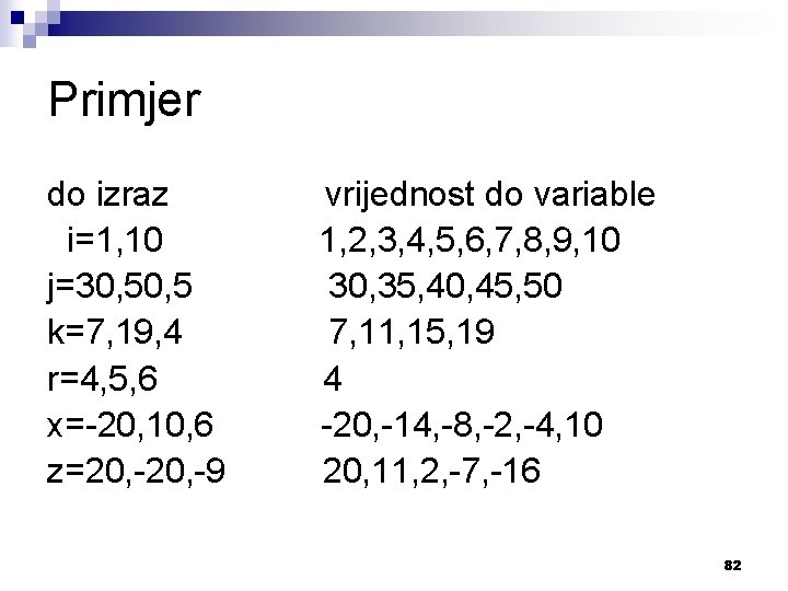 Primjer do izraz i=1, 10 j=30, 5 k=7, 19, 4 r=4, 5, 6 x=-20,