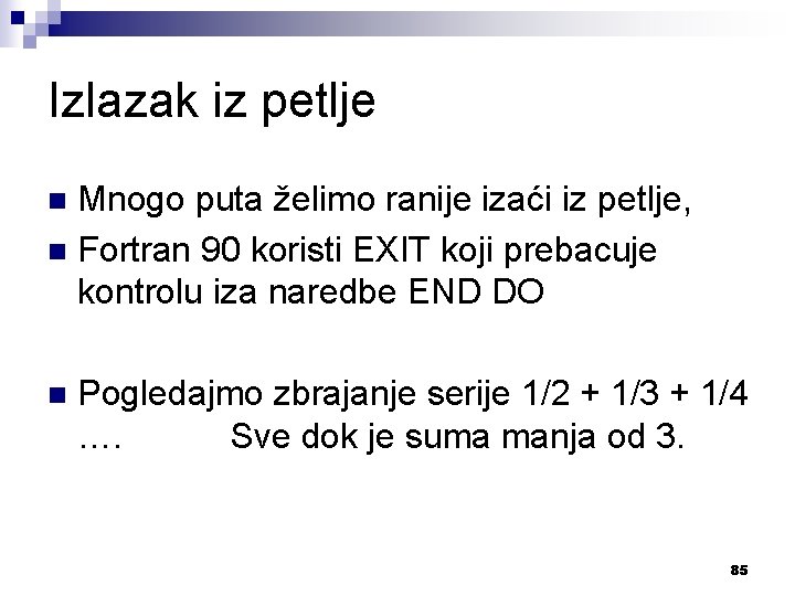 Izlazak iz petlje Mnogo puta želimo ranije izaći iz petlje, n Fortran 90 koristi