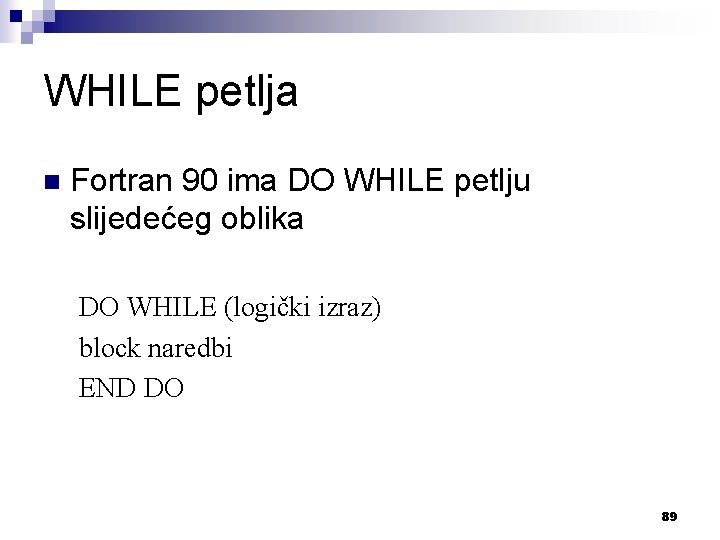 WHILE petlja n Fortran 90 ima DO WHILE petlju slijedećeg oblika DO WHILE (logički