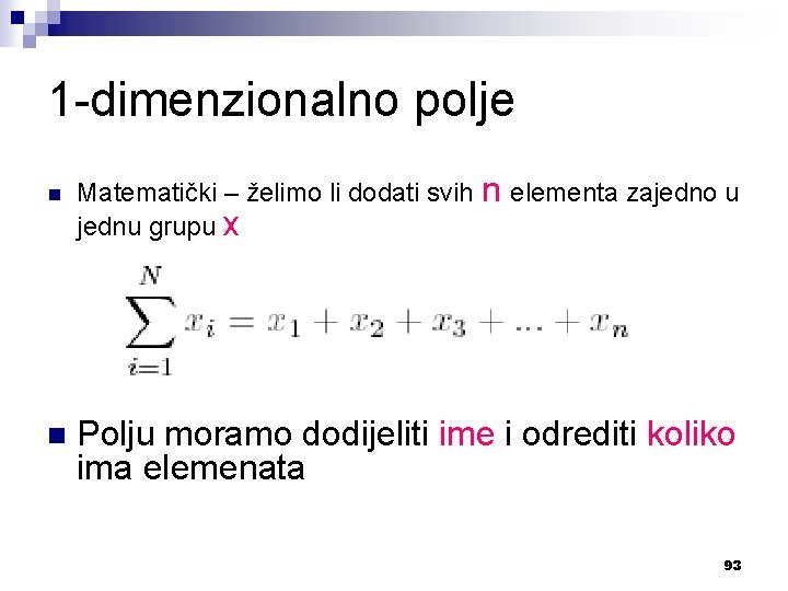 1 -dimenzionalno polje n n Matematički – želimo li dodati svih n elementa zajedno
