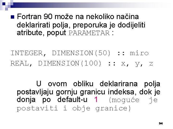 n Fortran 90 može na nekoliko načina deklarirati polja, preporuka je dodijeliti atribute, poput