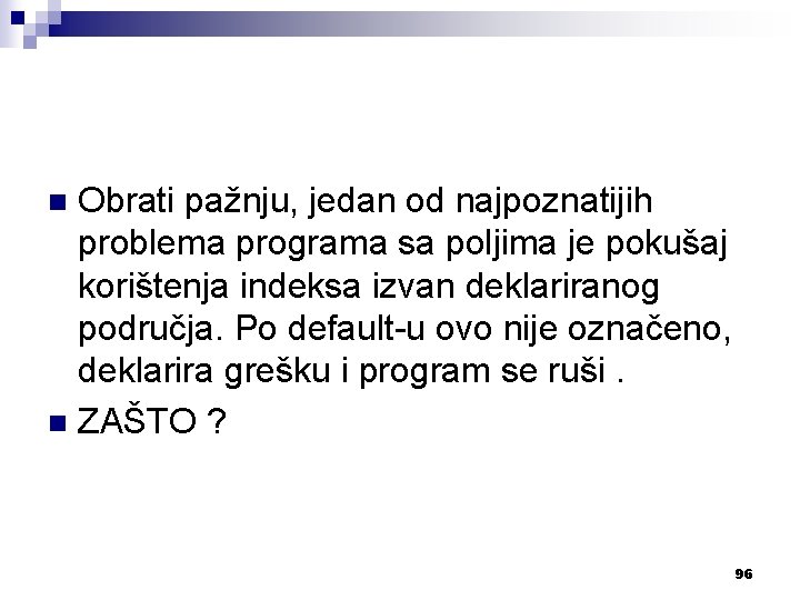 Obrati pažnju, jedan od najpoznatijih problema programa sa poljima je pokušaj korištenja indeksa izvan