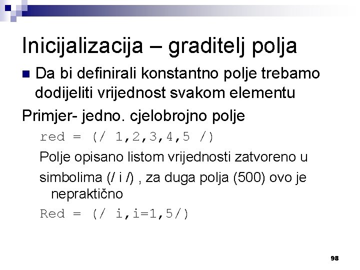 Inicijalizacija – graditelj polja Da bi definirali konstantno polje trebamo dodijeliti vrijednost svakom elementu