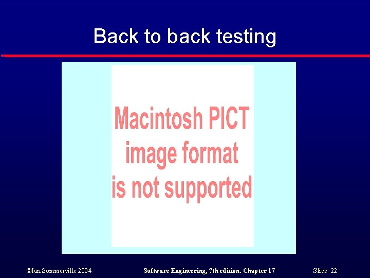 Back to back testing ©Ian Sommerville 2004 Software Engineering, 7 th edition. Chapter 17