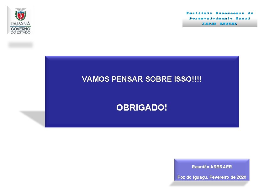 Instituto Paranaense Desenvolvimento IAPAR de Rural EMATER VAMOS PENSAR SOBRE ISSO!!!! OBRIGADO! Reunião ASBRAER