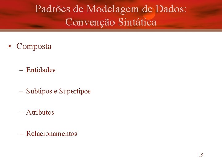 Padrões de Modelagem de Dados: Convenção Sintática • Composta – Entidades – Subtipos e