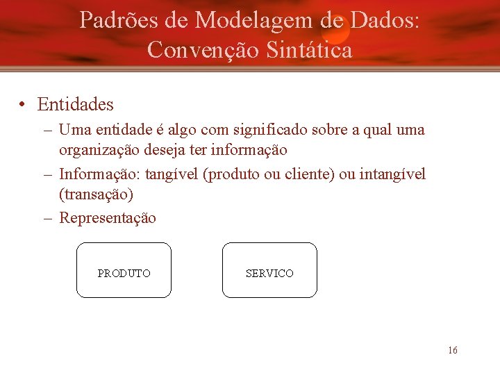 Padrões de Modelagem de Dados: Convenção Sintática • Entidades – Uma entidade é algo