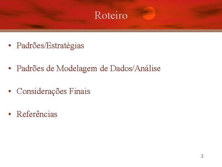 Roteiro • Padrões/Estratégias • Padrões de Modelagem de Dados/Análise • Considerações Finais • Referências