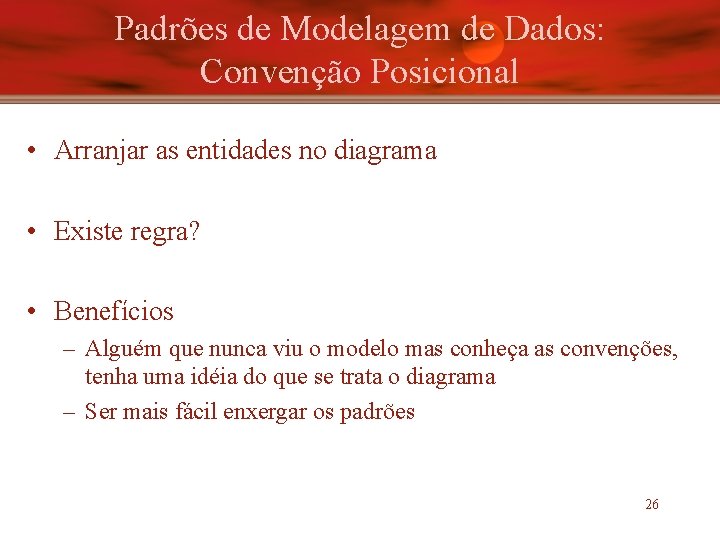 Padrões de Modelagem de Dados: Convenção Posicional • Arranjar as entidades no diagrama •