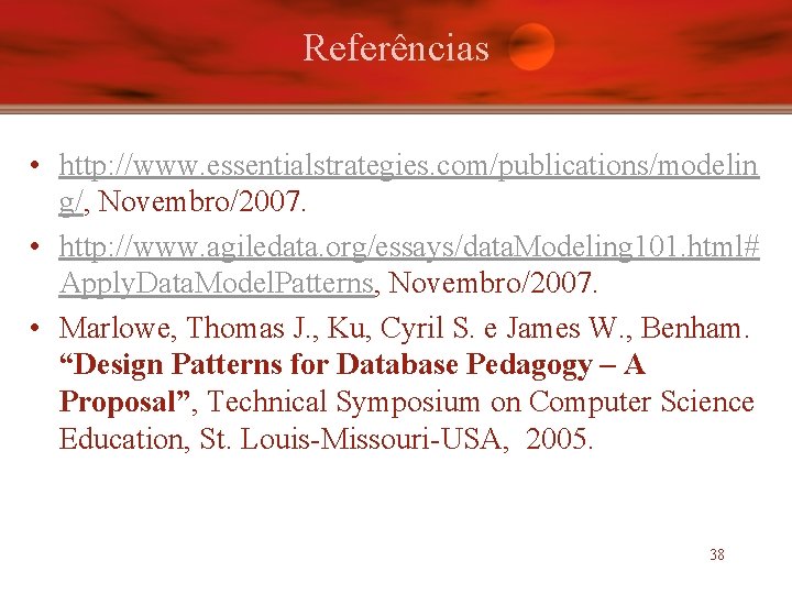 Referências • http: //www. essentialstrategies. com/publications/modelin g/, Novembro/2007. • http: //www. agiledata. org/essays/data. Modeling