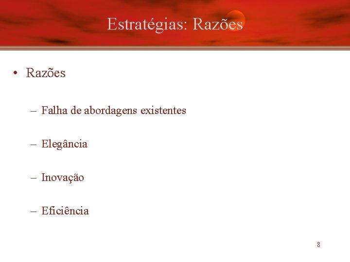 Estratégias: Razões • Razões – Falha de abordagens existentes – Elegância – Inovação –