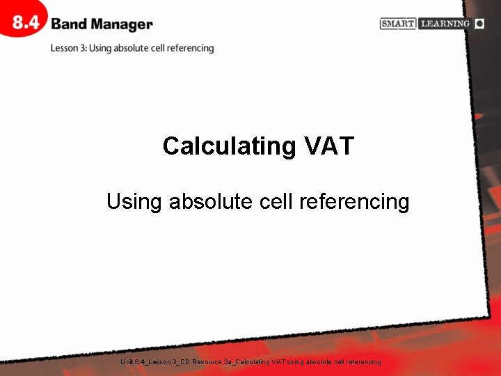 Calculating VAT Using absolute cell referencing Unit 8. 4_Lesson 3_CD Resource 3 a_Calculating VAT
