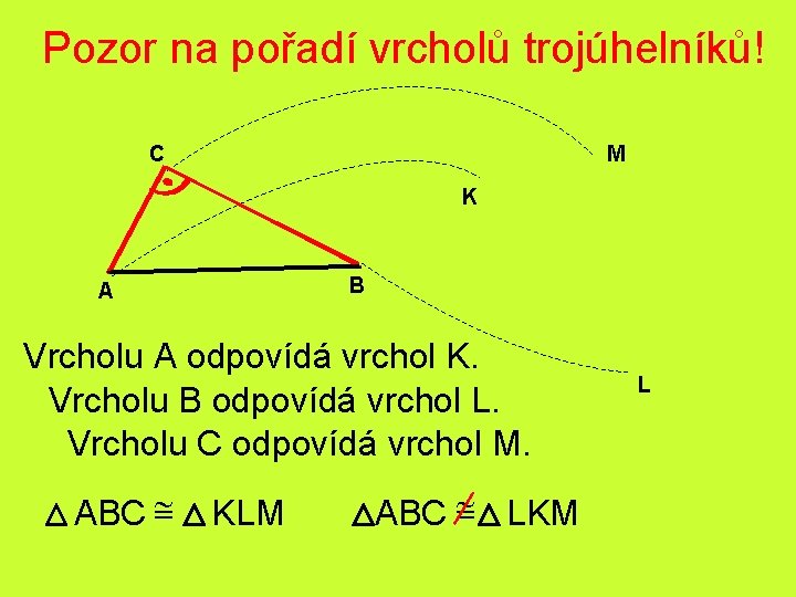 Pozor na pořadí vrcholů trojúhelníků! C M K B A Vrcholu A odpovídá vrchol