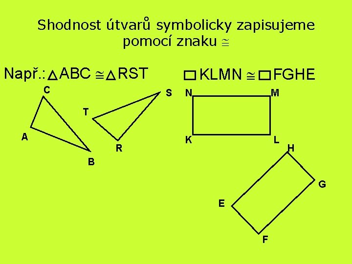 Shodnost útvarů symbolicky zapisujeme pomocí znaku Např. : ABC RST C KLMN S FGHE