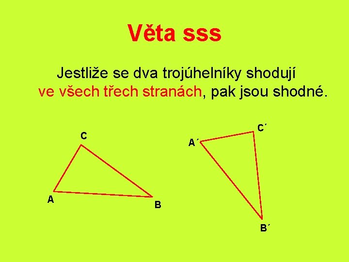 Věta sss Jestliže se dva trojúhelníky shodují ve všech třech stranách, pak jsou shodné.