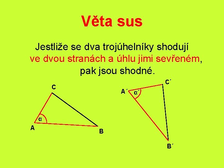 Věta sus Jestliže se dva trojúhelníky shodují ve dvou stranách a úhlu jimi sevřeném,