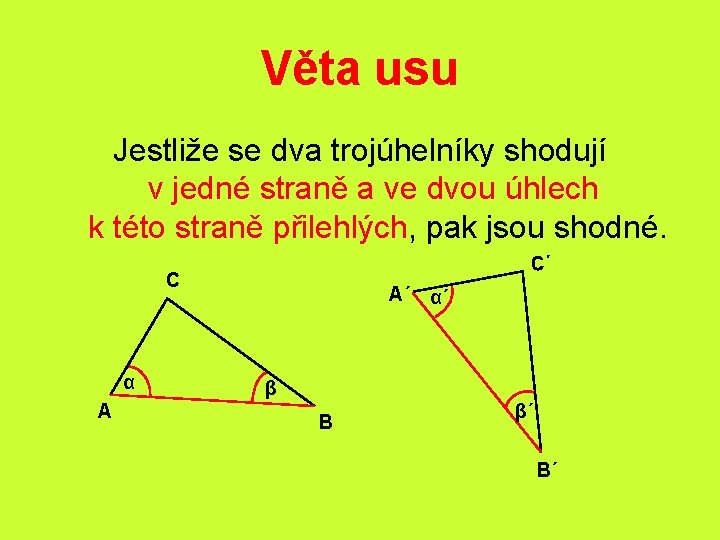 Věta usu Jestliže se dva trojúhelníky shodují v jedné straně a ve dvou úhlech