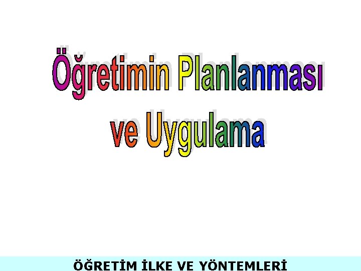 ÖĞRETİM İLKE VE YÖNTEMLERİ 