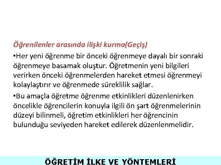 Öğrenilenler arasında ilişki kurma(Geçiş) • Her yeni öğrenme bir önceki öğrenmeye dayalı bir sonraki