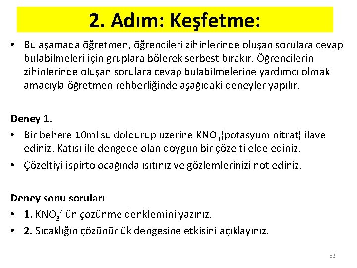 2. Adım: Keşfetme: • Bu aşamada öğretmen, öğrencileri zihinlerinde oluşan sorulara cevap bulabilmeleri için