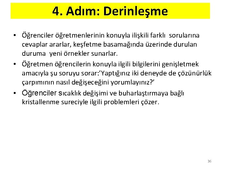 4. Adım: Derinleşme • Öğrenciler öğretmenlerinin konuyla ilişkili farklı sorularına cevaplar ararlar, keşfetme basamağında