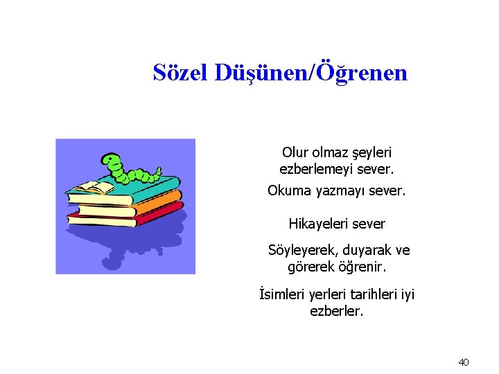 Sözel Düşünen/Öğrenen Olur olmaz şeyleri ezberlemeyi sever. Okuma yazmayı sever. Hikayeleri sever Söyleyerek, duyarak