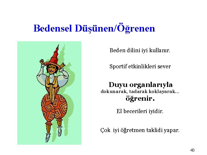 Bedensel Düşünen/Öğrenen Beden dilini iyi kullanır. Sportif etkinlikleri sever Duyu organlarıyla dokunarak, tadarak koklayarak.