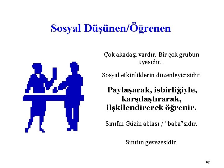 Sosyal Düşünen/Öğrenen Çok akadaşı vardır. Bir çok grubun üyesidir. . Sosyal etkinliklerin düzenleyicisidir. Paylaşarak,