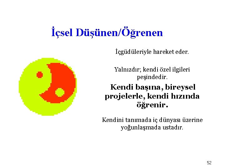 İçsel Düşünen/Öğrenen İçgüdüleriyle hareket eder. Yalnızdır; kendi özel ilgileri peşindedir. Kendi başına, bireysel projelerle,