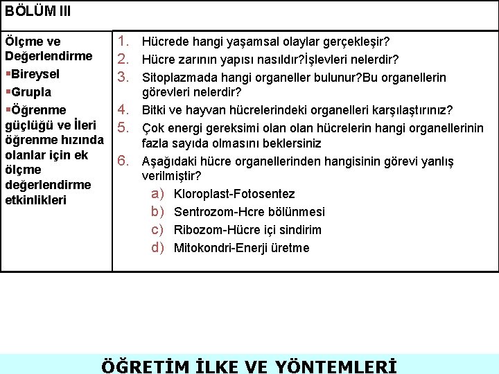 BÖLÜM III Ölçme ve Değerlendirme §Bireysel §Grupla §Öğrenme güçlüğü ve İleri öğrenme hızında olanlar