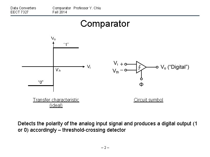 Data Converters EECT 7327 Comparator Professor Y. Chiu Fall 2014 Comparator Transfer characteristic (ideal)