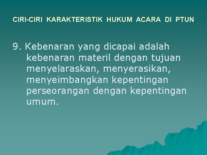 CIRI-CIRI KARAKTERISTIK HUKUM ACARA DI PTUN 9. Kebenaran yang dicapai adalah kebenaran materil dengan