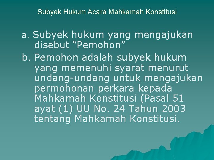 Subyek Hukum Acara Mahkamah Konstitusi a. Subyek hukum yang mengajukan disebut “Pemohon” b. Pemohon